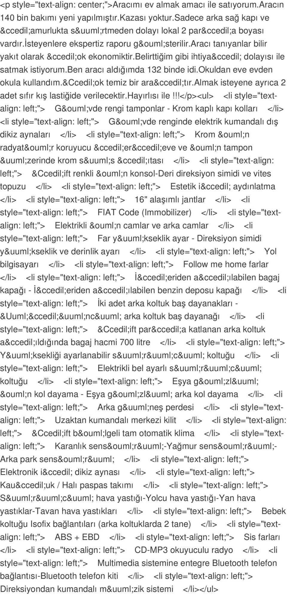 belirttiğim gibi ihtiyaç dolayısı ile satmak istiyorum.ben aracı aldığımda 132 binde idi.okuldan eve evden okula kullandım.çok temiz bir araçtır.