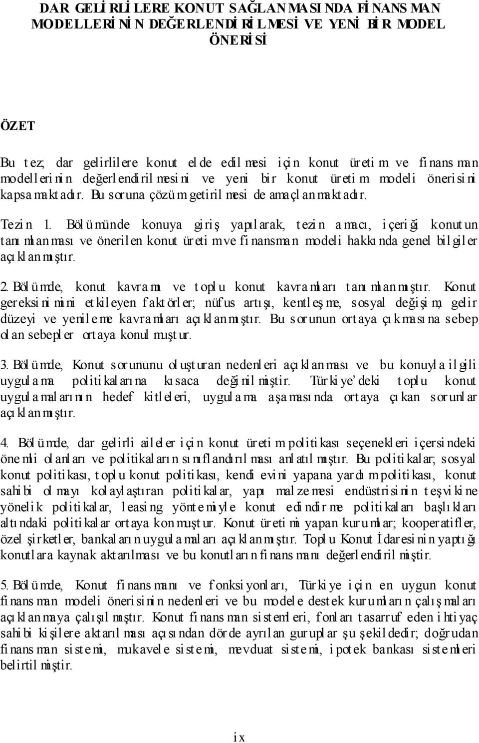 Böl ümünde konuya giriģ yapılarak, tezi n a macı, i çeri ği konut un tanı ml anması ve önerilen konut üreti m ve fi nansman modeli hakkı nda genel bil giler açı klanmı Ģtır. 2.