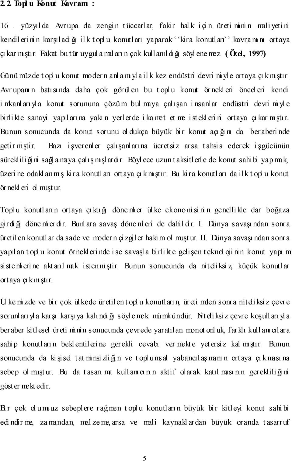 Fakat bu t ür uygul a mal arı n çok kullanıldı ğı söyl ene mez. ( Özel, 1997) Günü müzde t opl u konut moder n anl a mı yl a il k kez endüstri devri mi yle ortaya çı kmı Ģtır.