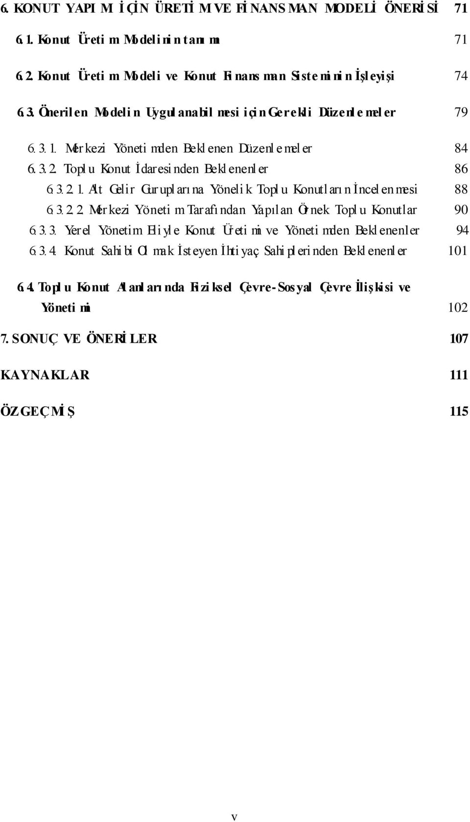 3. 2. 2. Mer kezi Yöneti m Tarafı ndan Yapılan Ör nek Topl u Konutlar 90 6. 3. 3. Yerel Yönetim Eli yle Konut Üreti mi ve Yöneti mden Bekl enenler 94 6. 3. 4.