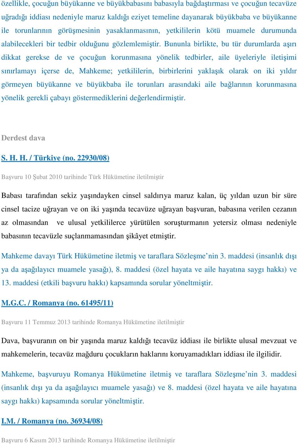 Bununla birlikte, bu tür durumlarda aşırı dikkat gerekse de ve çocuğun korunmasına yönelik tedbirler, aile üyeleriyle iletişimi sınırlamayı içerse de, Mahkeme; yetkililerin, birbirlerini yaklaşık