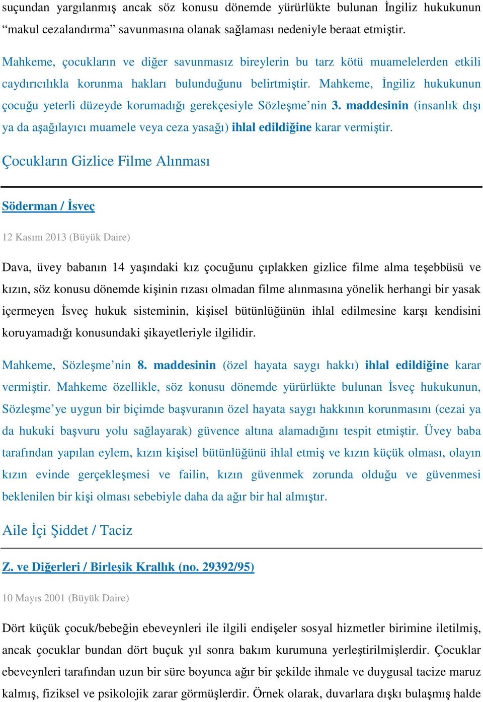 Mahkeme, İngiliz hukukunun çocuğu yeterli düzeyde korumadığı gerekçesiyle Sözleşme nin 3. maddesinin (insanlık dışı ya da aşağılayıcı muamele veya ceza yasağı) ihlal edildiğine karar vermiştir.