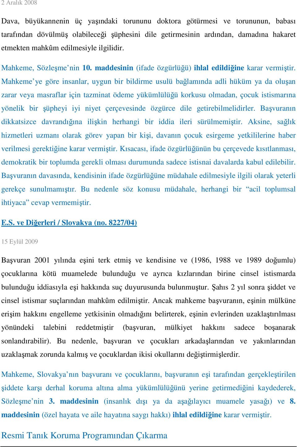 Mahkeme ye göre insanlar, uygun bir bildirme usulü bağlamında adli hüküm ya da oluşan zarar veya masraflar için tazminat ödeme yükümlülüğü korkusu olmadan, çocuk istismarına yönelik bir şüpheyi iyi