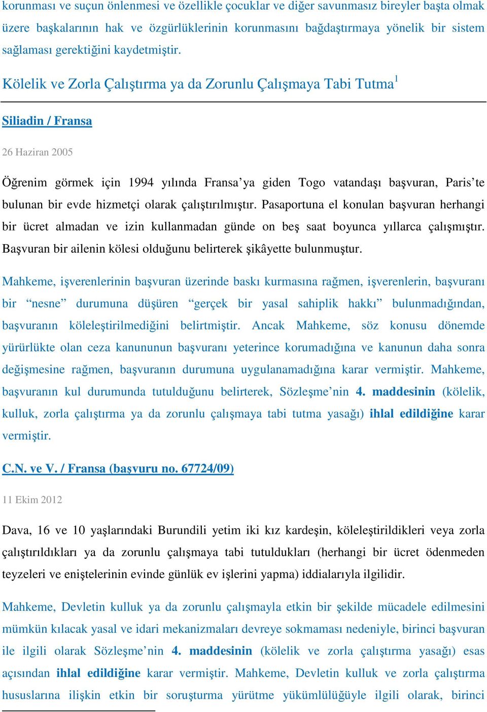 Kölelik ve Zorla Çalıştırma ya da Zorunlu Çalışmaya Tabi Tutma 1 Siliadin / Fransa 26 Haziran 2005 Öğrenim görmek için 1994 yılında Fransa ya giden Togo vatandaşı başvuran, Paris te bulunan bir evde