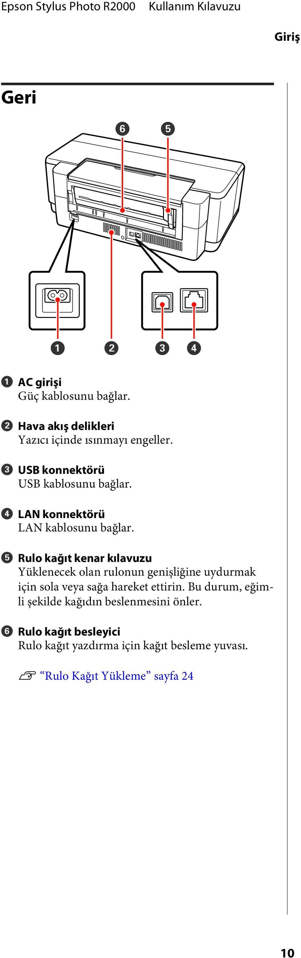 E Rulo kağıt kenar kılavuzu Yüklenecek olan rulonun genişliğine uydurmak için sola veya sağa hareket ettirin.