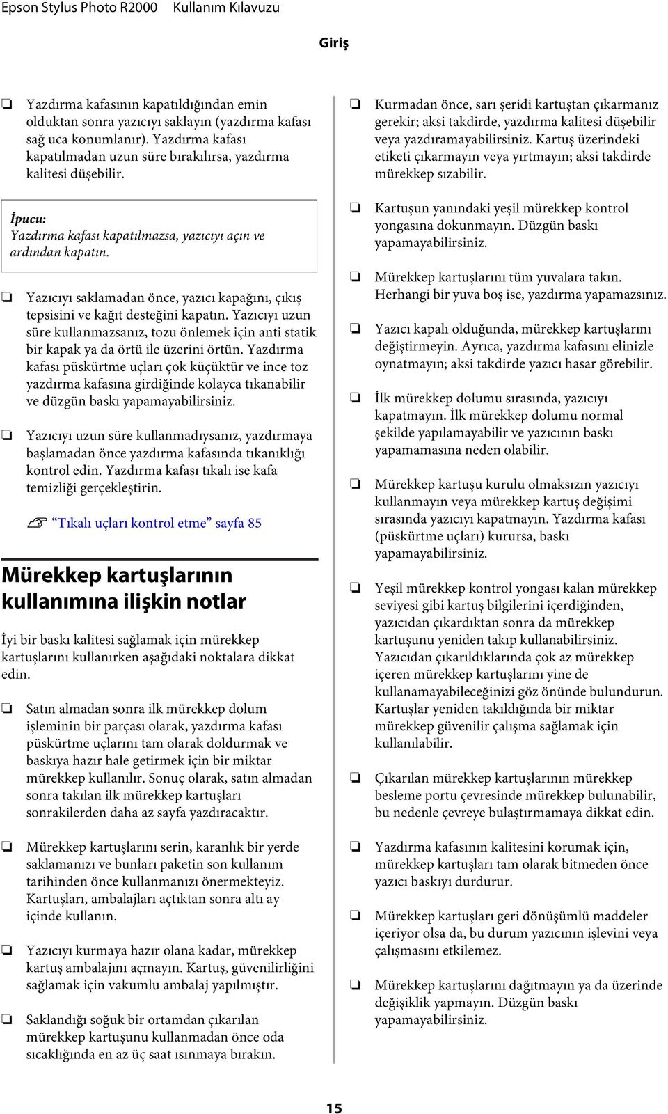 Kartuş üzerindeki etiketi çıkarmayın veya yırtmayın; aksi takdirde mürekkep sızabilir. İpucu: Yazdırma kafası kapatılmazsa, yazıcıyı açın ve ardından kapatın.