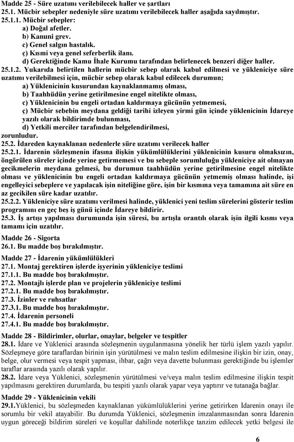 .1.2. Yukarıda belirtilen hallerin mücbir sebep olarak kabul edilmesi ve yükleniciye süre uzatımı verilebilmesi için, mücbir sebep olarak kabul edilecek durumun; a) Yüklenicinin kusurundan