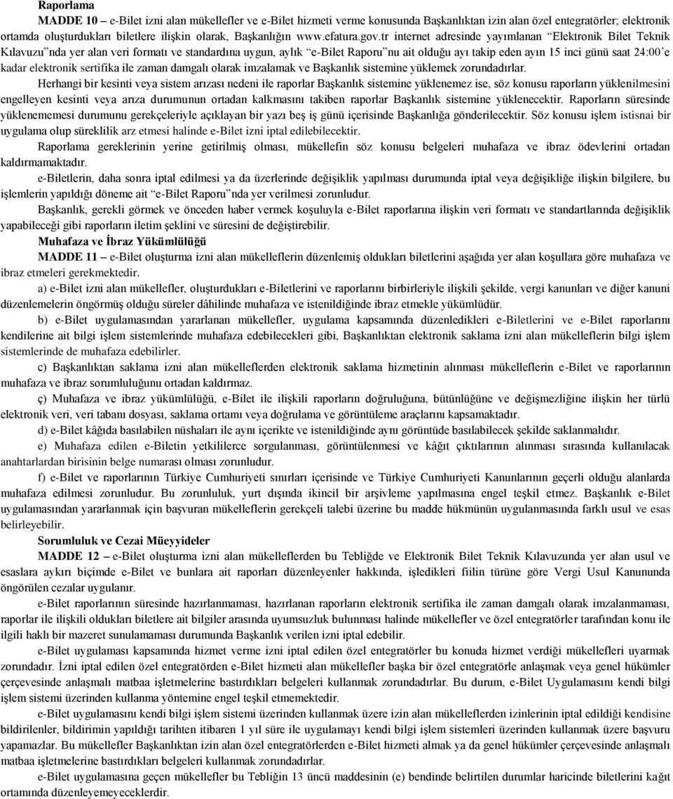 tr internet adresinde yayımlanan Elektronik Bilet Teknik Kılavuzu nda yer alan veri formatı ve standardına uygun, aylık e-bilet Raporu nu ait olduğu ayı takip eden ayın 15 inci günü saat 24:00 e