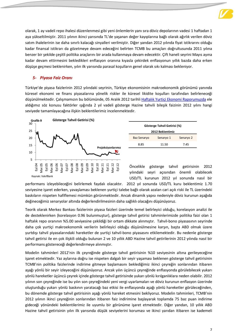 Diğer yandan 1 yılında fiyat istikrarını olduğu kadar finansal istikrarı da gözetmeye devam edeceğini belirten TCMB bu amaçları doğrultusunda 11 yılına benzer bir şekilde çeşitli politika araçlarını