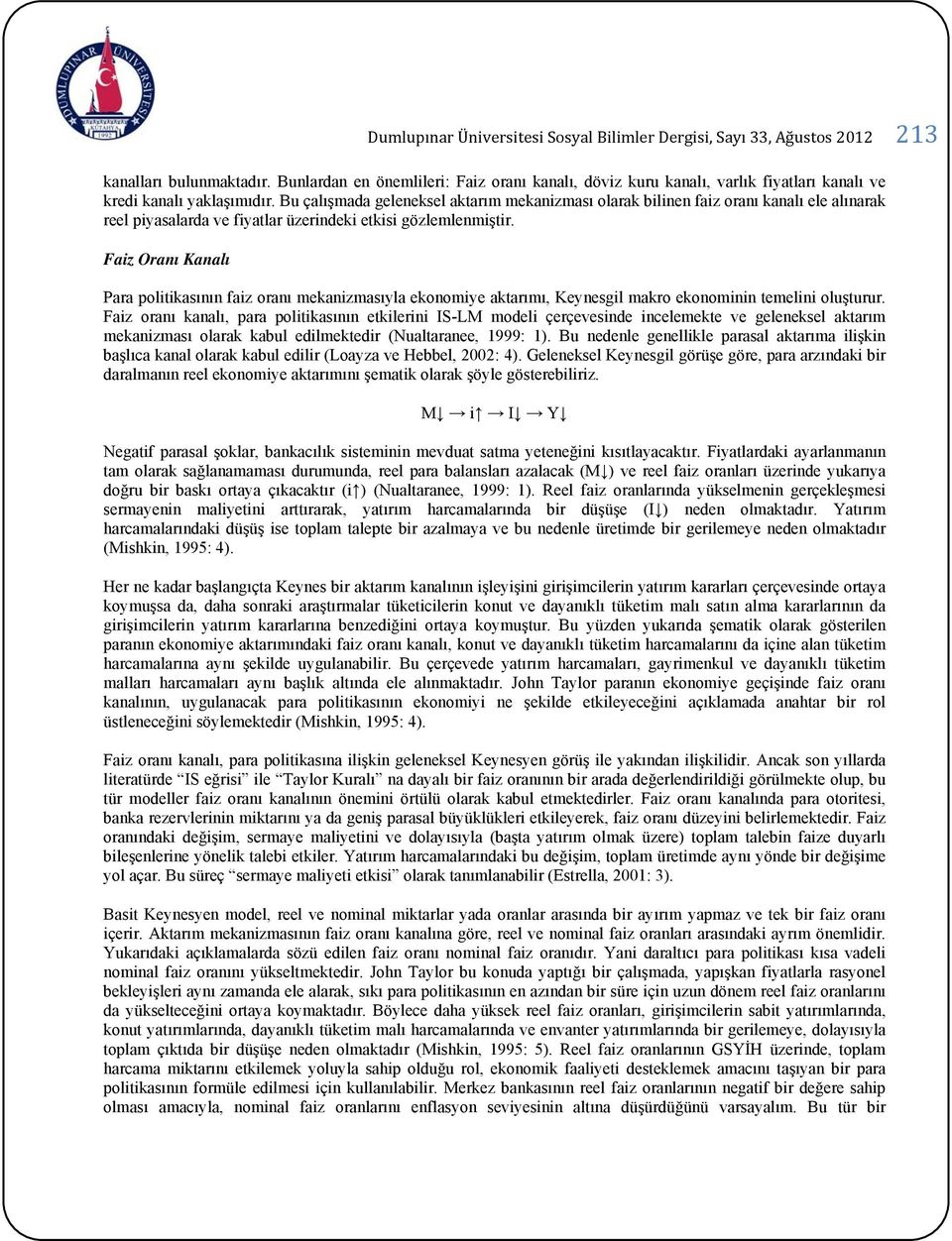 Bu çalışmada geleneksel aktarım mekanizması olarak bilinen faiz oranı kanalı ele alınarak reel piyasalarda ve fiyatlar üzerindeki etkisi gözlemlenmiştir.