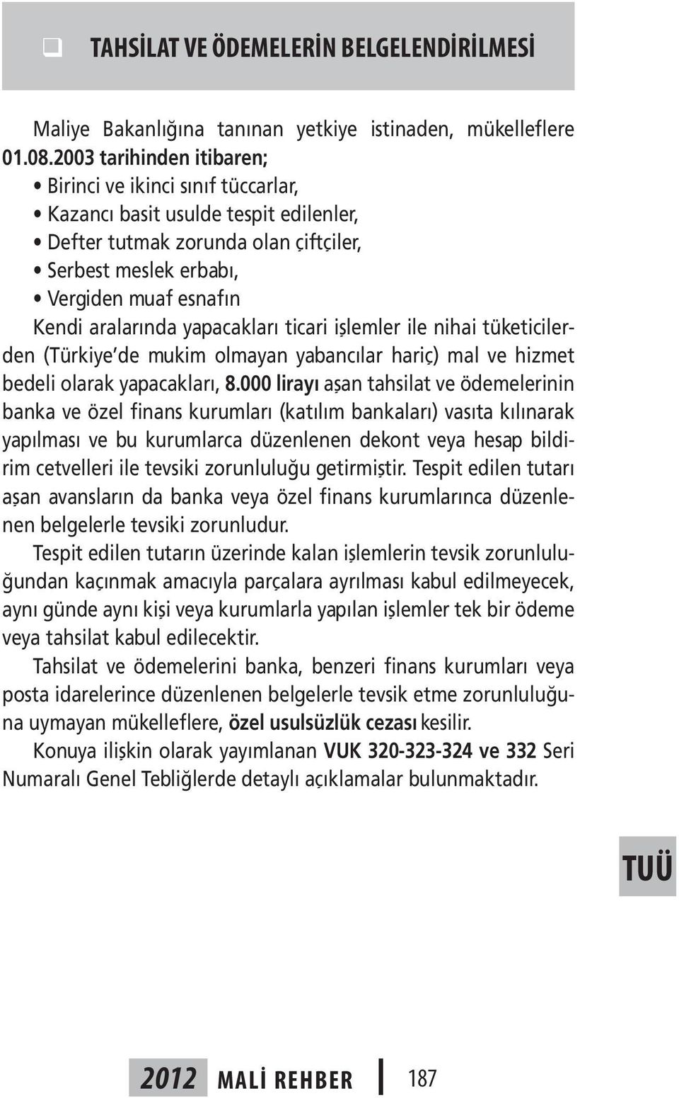 yapacakları ticari işlemler ile nihai tüketicilerden (Türkiye de mukim olmayan yabancılar hariç) mal ve hizmet bedeli olarak yapacakları, 8.