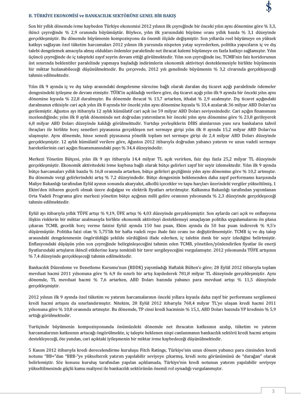 Son yıllarda reel büyümeye en yüksek katkıyı sağlayan özel tüketim harcamaları 2012 yılının ilk yarısında nispeten yatay seyrederken, politika yapıcıların iç ve dış talebi dengelemek amacıyla almış