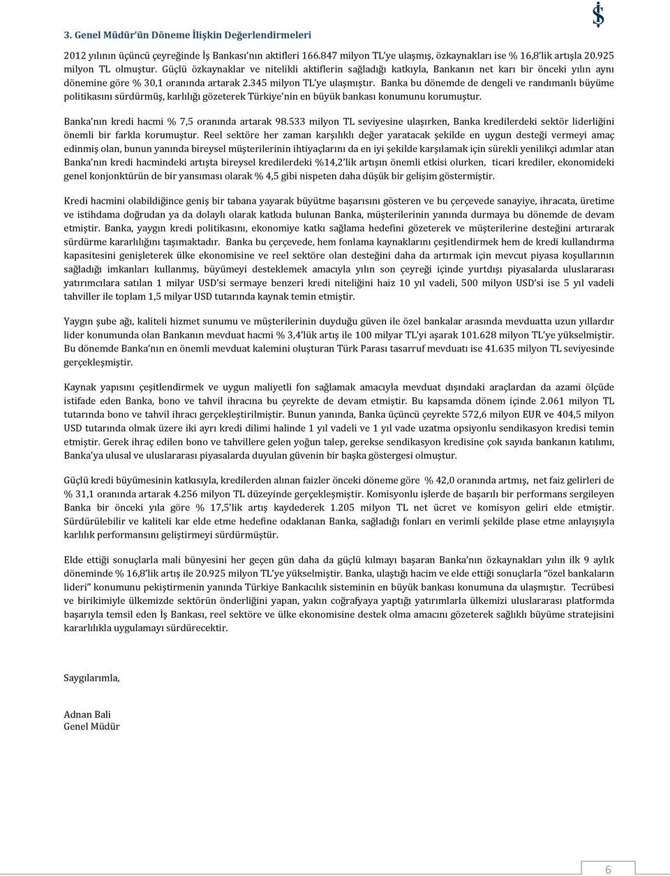 Banka bu dönemde de dengeli ve randımanlı büyüme politikasını sürdürmüş, karlılığı gözeterek Türkiye nin en büyük bankası konumunu korumuştur. Banka nın kredi hacmi % 7,5 oranında artarak 98.