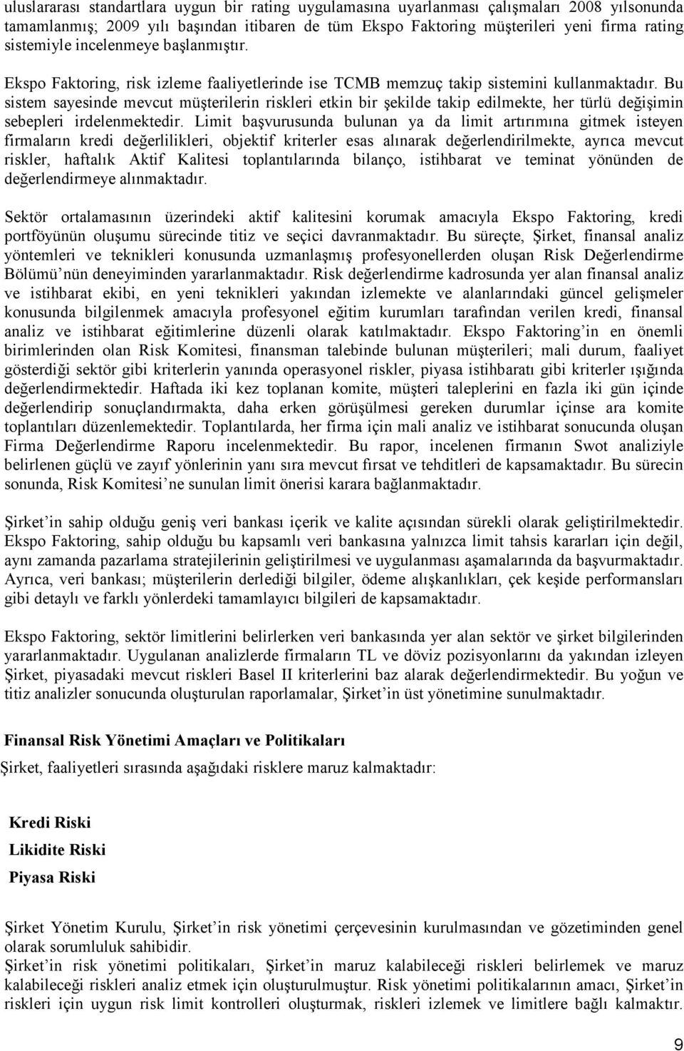 Bu sistem sayesinde mevcut müşterilerin riskleri etkin bir şekilde takip edilmekte, her türlü değişimin sebepleri irdelenmektedir.