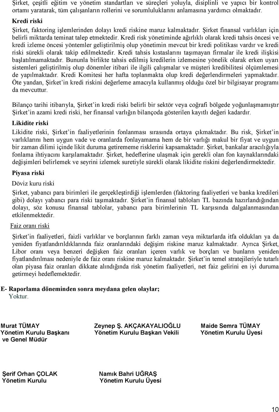 Kredi risk yönetiminde ağırlıklı olarak kredi tahsis öncesi ve kredi izleme öncesi yöntemler geliştirilmiş olup yönetimin mevcut bir kredi politikası vardır ve kredi riski sürekli olarak takip