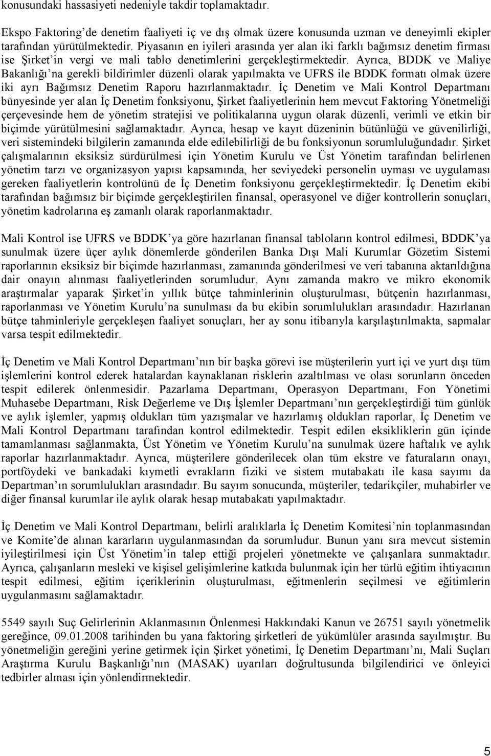 Ayrıca, BDDK ve Maliye Bakanlığı na gerekli bildirimler düzenli olarak yapılmakta ve UFRS ile BDDK formatı olmak üzere iki ayrı Bağımsız Denetim Raporu hazırlanmaktadır.