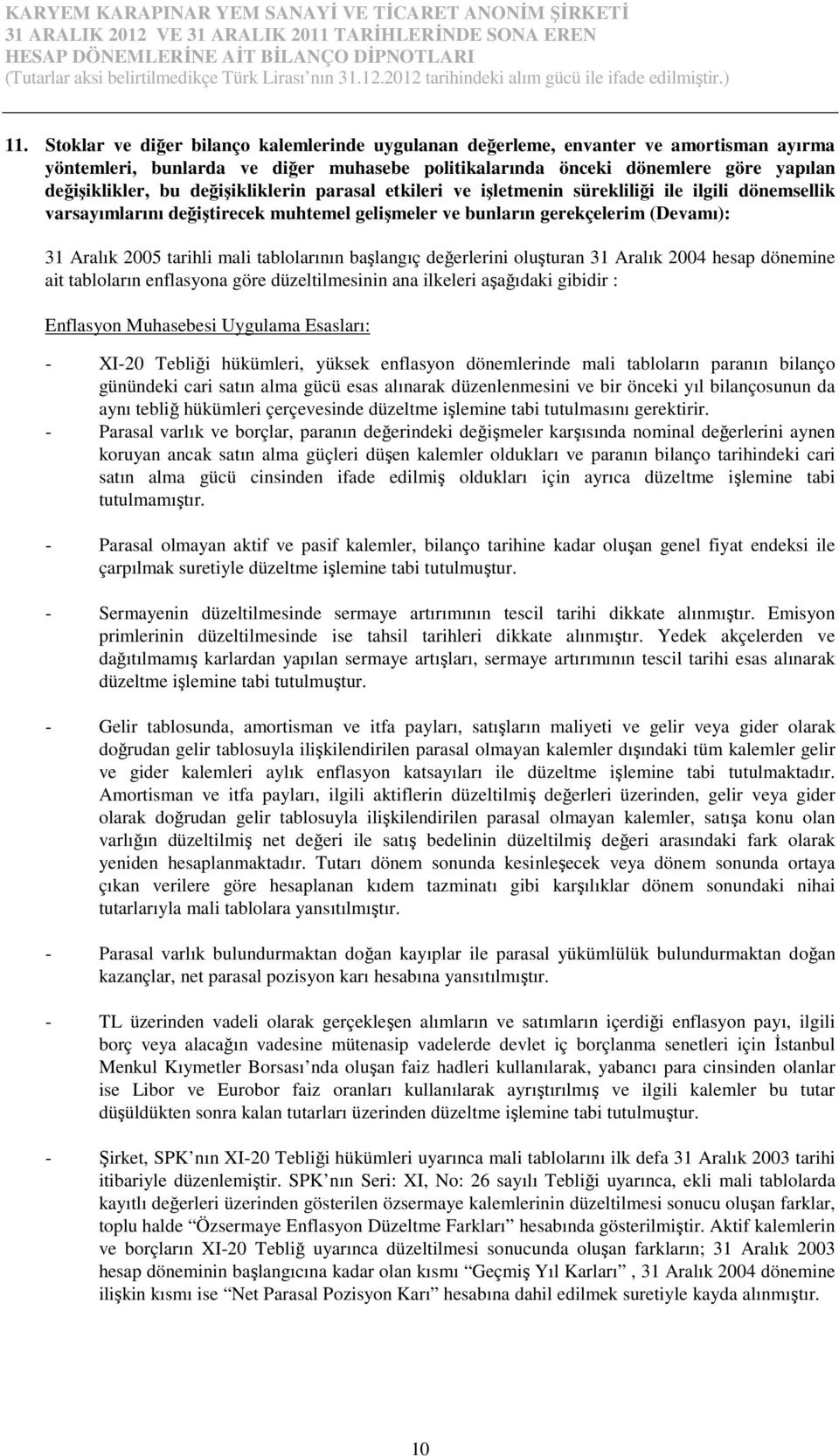 değişikliklerin parasal etkileri ve işletmenin sürekliliği ile ilgili dönemsellik varsayımlarını değiştirecek muhtemel gelişmeler ve bunların gerekçelerim (Devamı): 31 Aralık 2005 tarihli mali