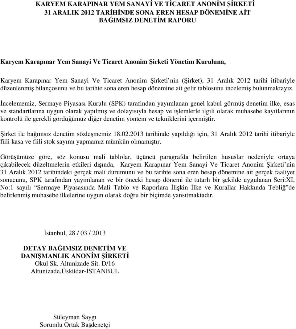 Đncelememiz, Sermaye Piyasası Kurulu (SPK) tarafından yayımlanan genel kabul görmüş denetim ilke, esas ve standartlarına uygun olarak yapılmış ve dolayısıyla hesap ve işlemlerle ilgili olarak