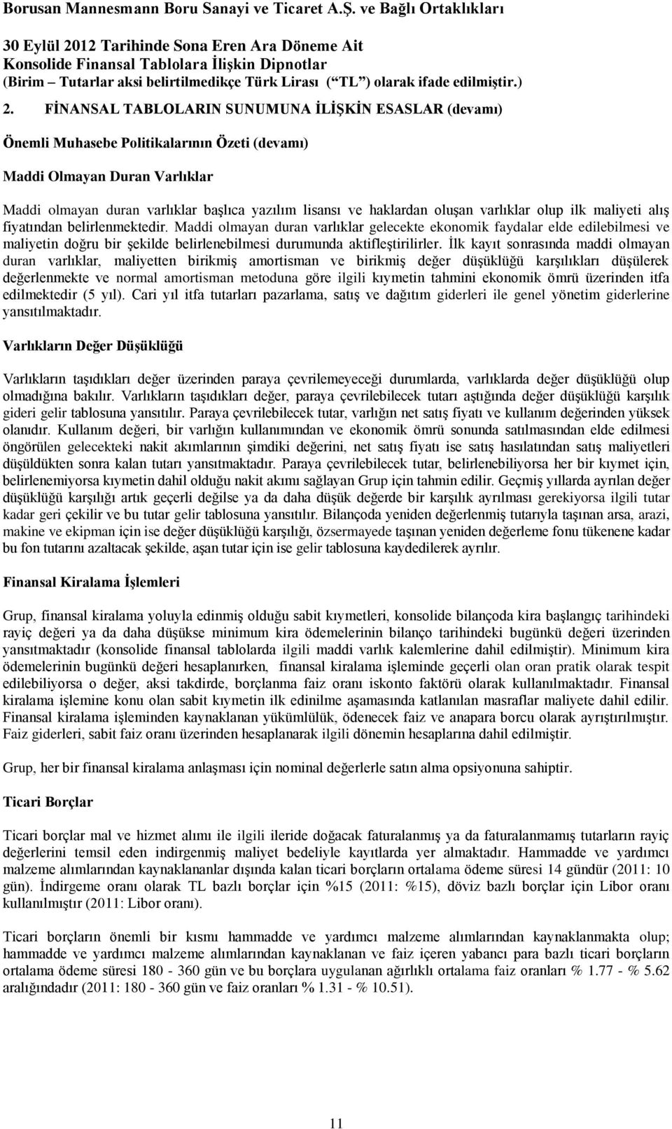 Maddi olmayan duran varlıklar gelecekte ekonomik faydalar elde edilebilmesi ve maliyetin doğru bir şekilde belirlenebilmesi durumunda aktifleştirilirler.