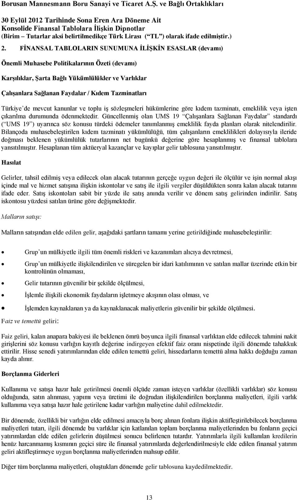 Güncellenmiş olan UMS 19 Çalışanlara Sağlanan Faydalar standardı ( UMS 19 ) uyarınca söz konusu türdeki ödemeler tanımlanmış emeklilik fayda planları olarak nitelendirilir.