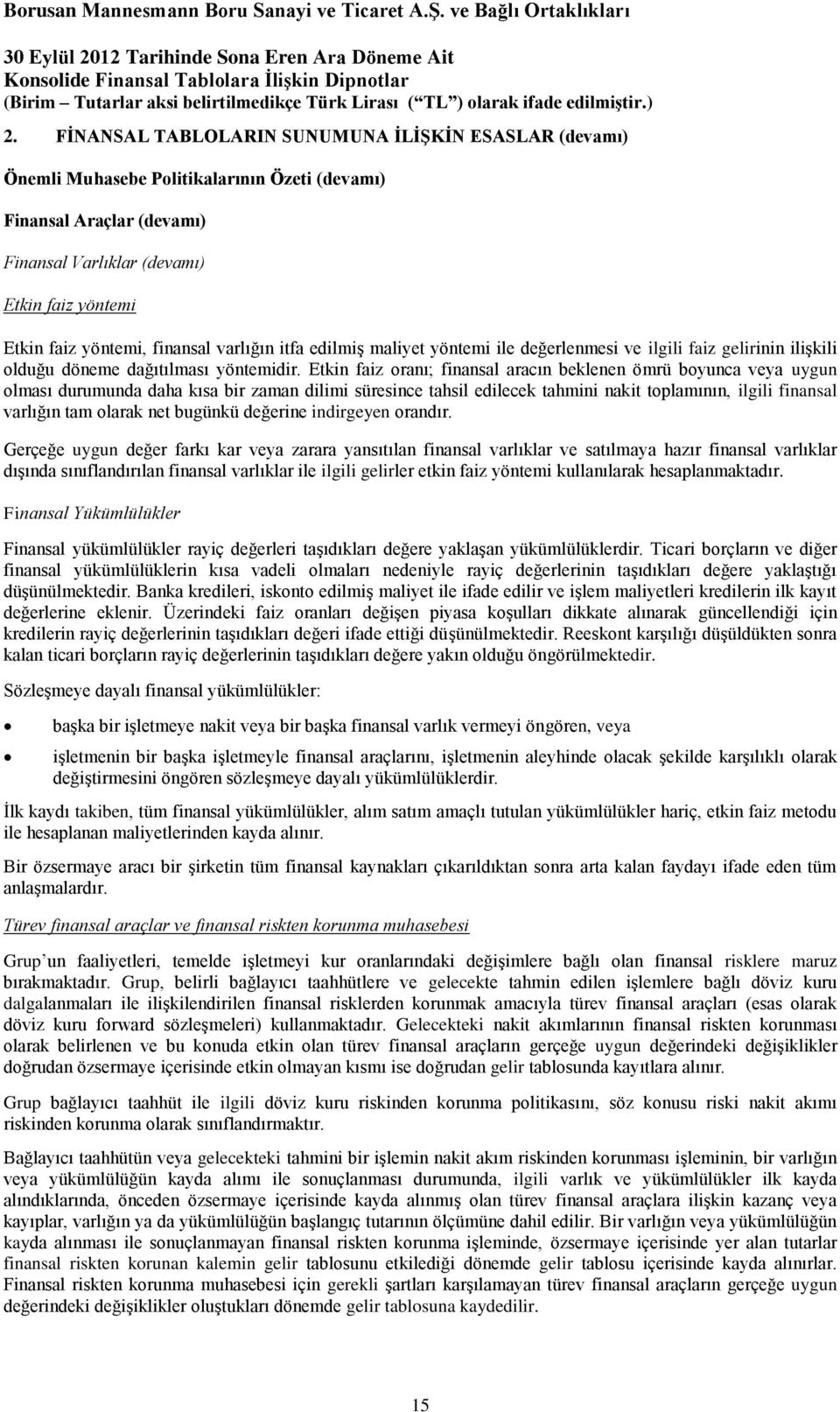 Etkin faiz oranı; finansal aracın beklenen ömrü boyunca veya uygun olması durumunda daha kısa bir zaman dilimi süresince tahsil edilecek tahmini nakit toplamının, ilgili finansal varlığın tam olarak