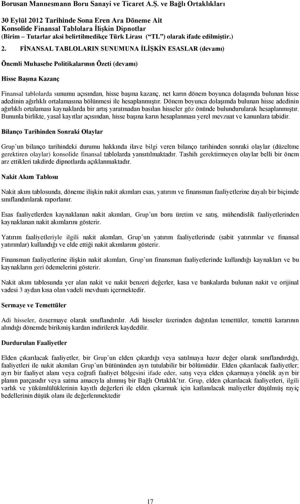 Dönem boyunca dolaşımda bulunan hisse adedinin ağırlıklı ortalaması kaynaklarda bir artış yaratmadan basılan hisseler göz önünde bulundurularak hesaplanmıştır.