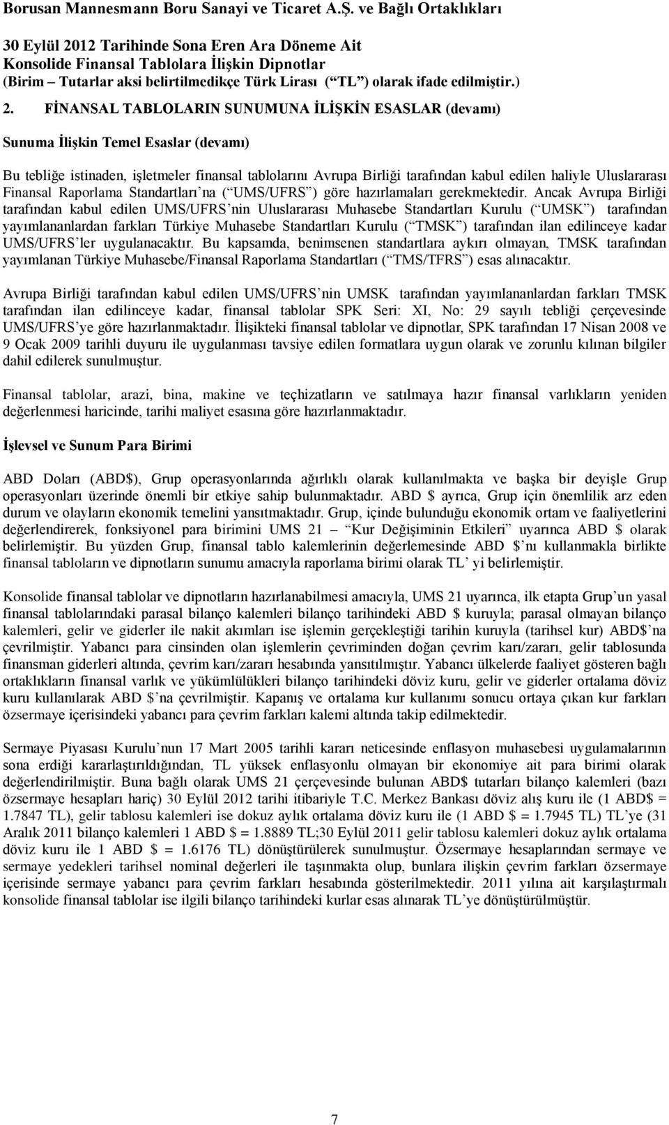 Ancak Avrupa Birliği tarafından kabul edilen UMS/UFRS nin Uluslararası Muhasebe Standartları Kurulu ( UMSK ) tarafından yayımlananlardan farkları Türkiye Muhasebe Standartları Kurulu ( TMSK )