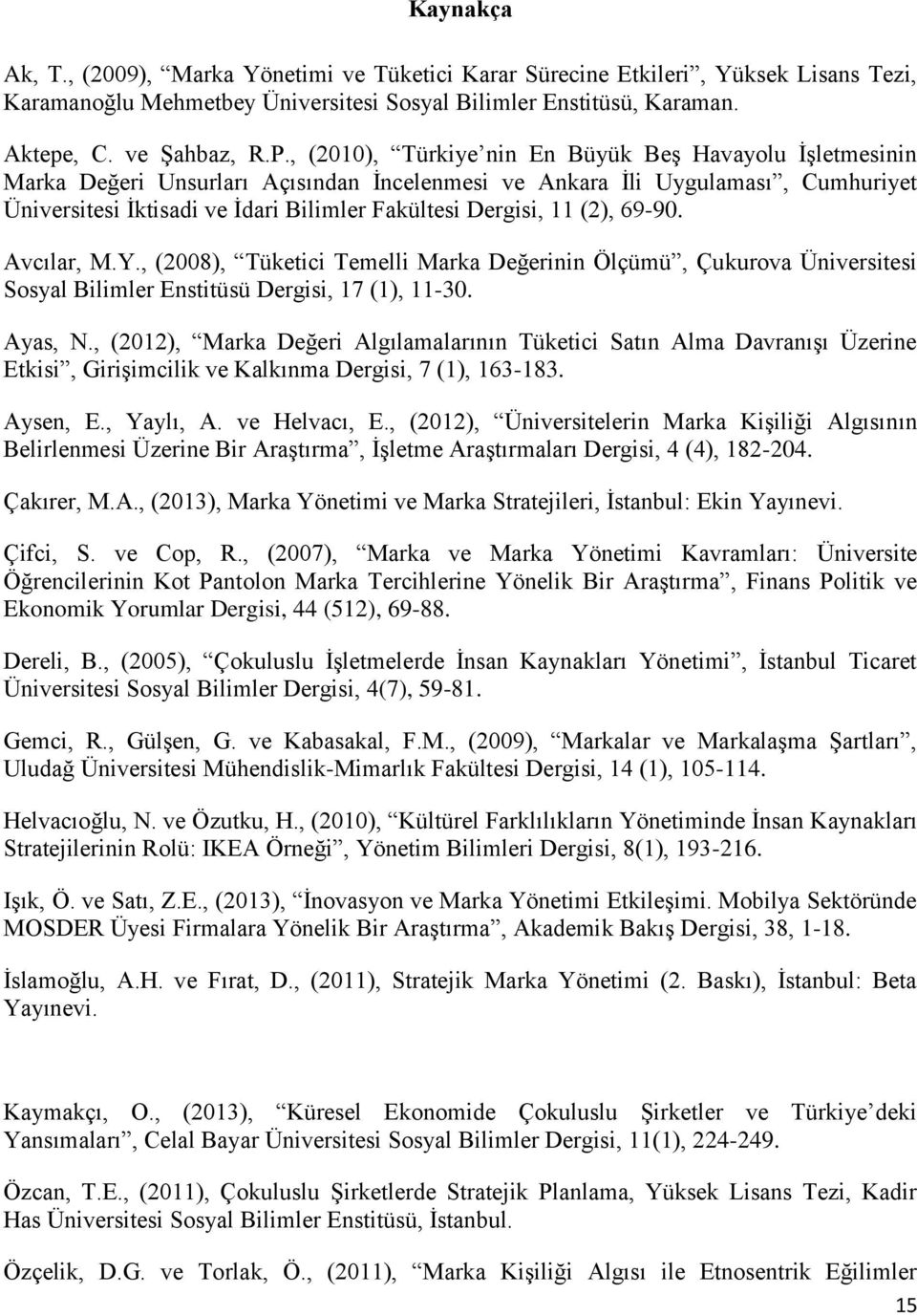11 (2), 69-90. Avcılar, M.Y., (2008), Tüketici Temelli Marka Değerinin Ölçümü, Çukurova Üniversitesi Sosyal Bilimler Enstitüsü Dergisi, 17 (1), 11-30. Ayas, N.