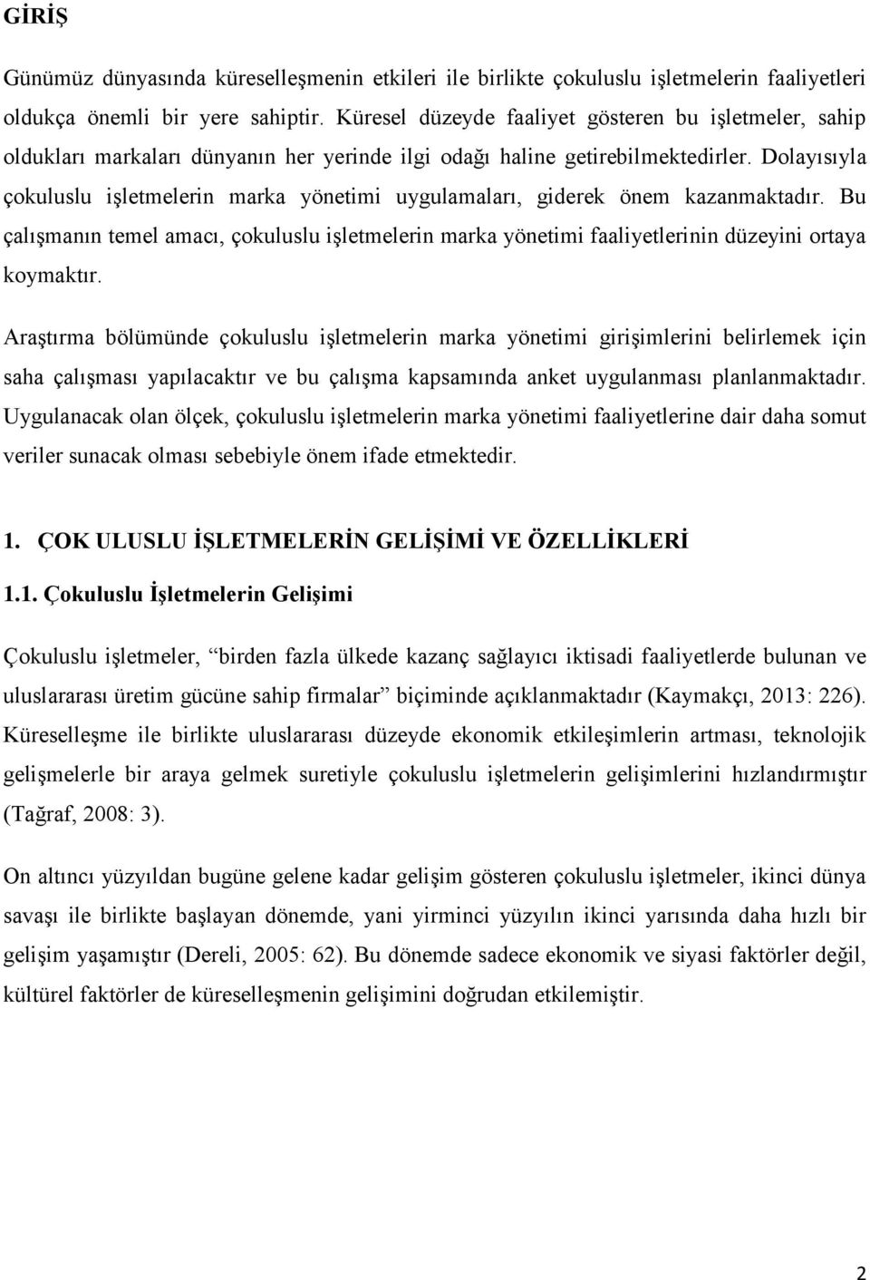 Dolayısıyla çokuluslu işletmelerin marka yönetimi uygulamaları, giderek önem kazanmaktadır. Bu çalışmanın temel amacı, çokuluslu işletmelerin marka yönetimi faaliyetlerinin düzeyini ortaya koymaktır.