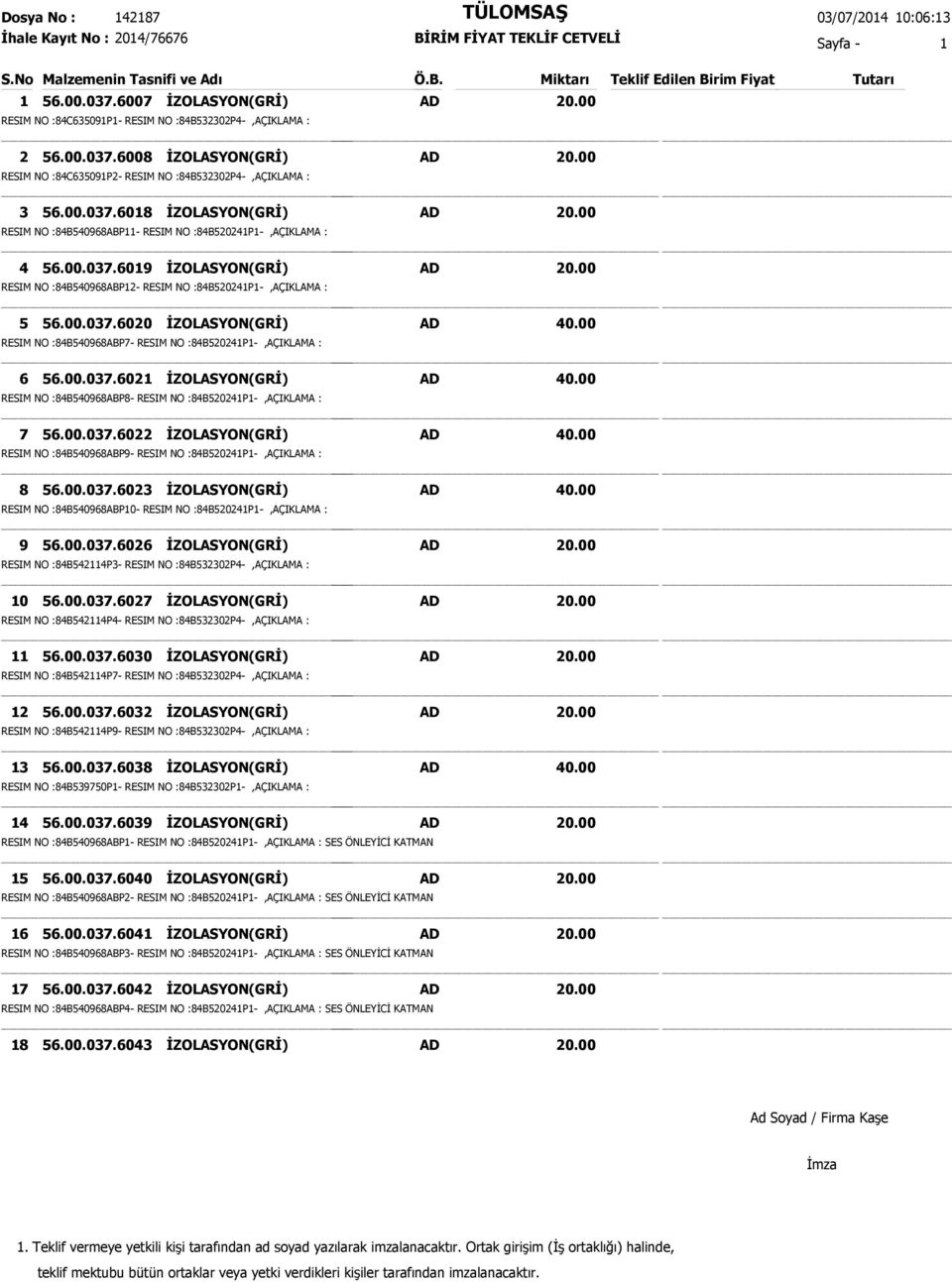 00.037.6021 İZOLASYON(GRİ) RESIM NO :84B540968ABP8- RESIM NO :84B520241P1-,AÇIKLAMA : 7 56.00.037.6022 İZOLASYON(GRİ) RESIM NO :84B540968ABP9- RESIM NO :84B520241P1-,AÇIKLAMA : 8 56.00.037.6023 İZOLASYON(GRİ) RESIM NO :84B540968ABP10- RESIM NO :84B520241P1-,AÇIKLAMA : 9 56.