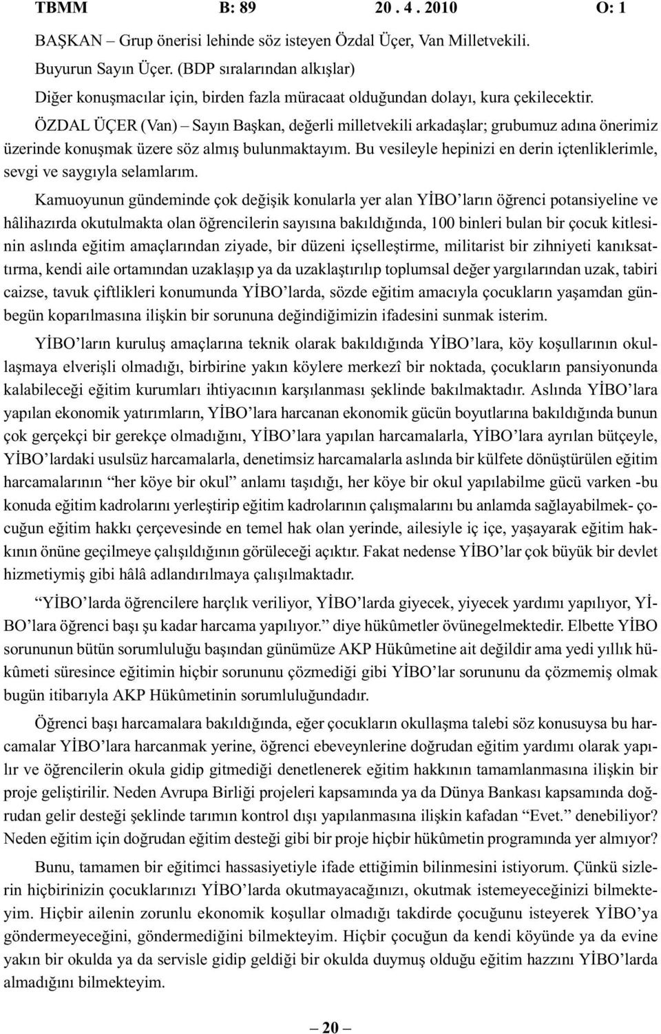 ÖZDAL ÜÇER (Van) Sayın Başkan, değerli milletvekili arkadaşlar; grubumuz adına önerimiz üzerinde konuşmak üzere söz almış bulunmaktayım.