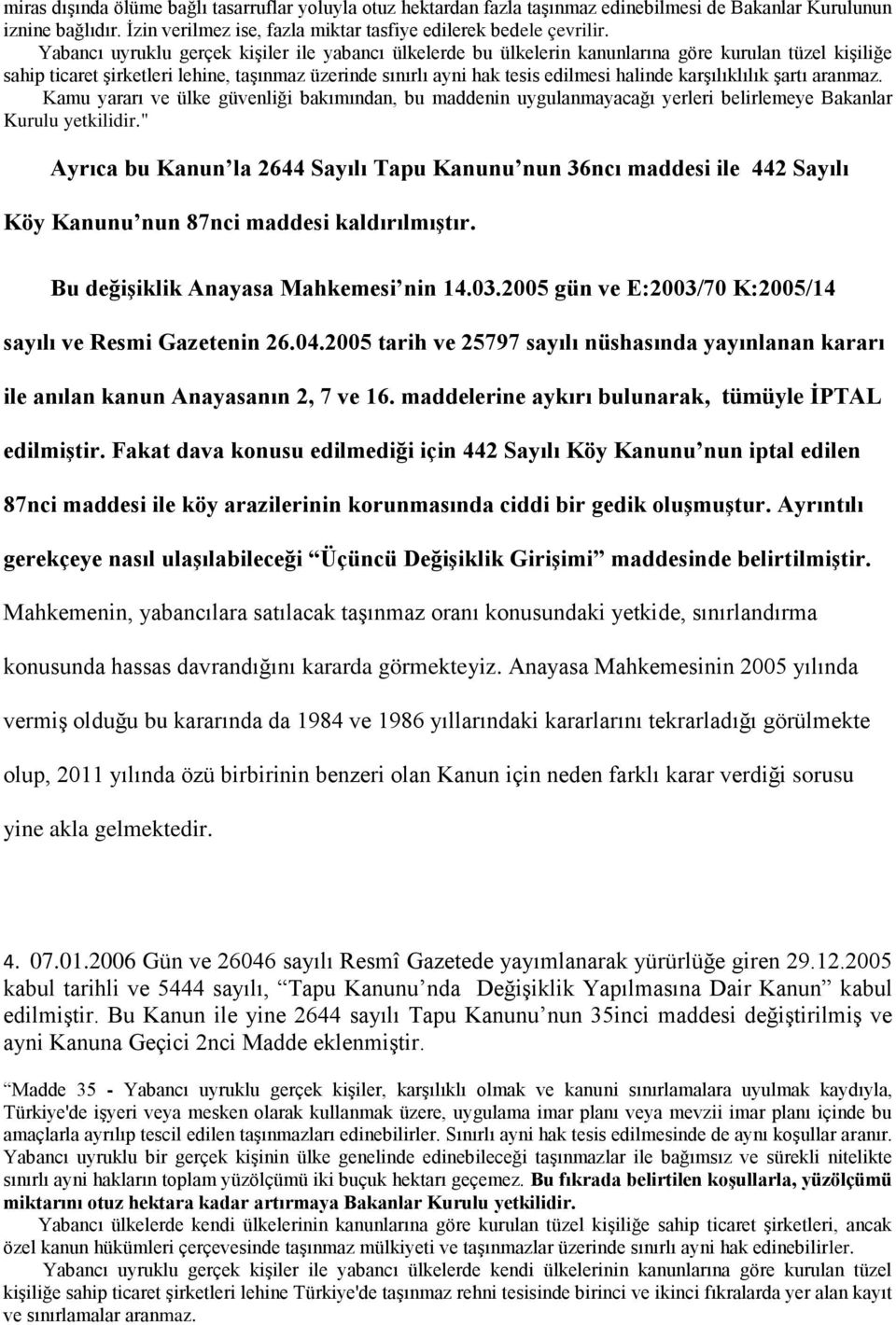 karşılıklılık şartı aranmaz. Kamu yararı ve ülke güvenliği bakımından, bu maddenin uygulanmayacağı yerleri belirlemeye Bakanlar Kurulu yetkilidir.