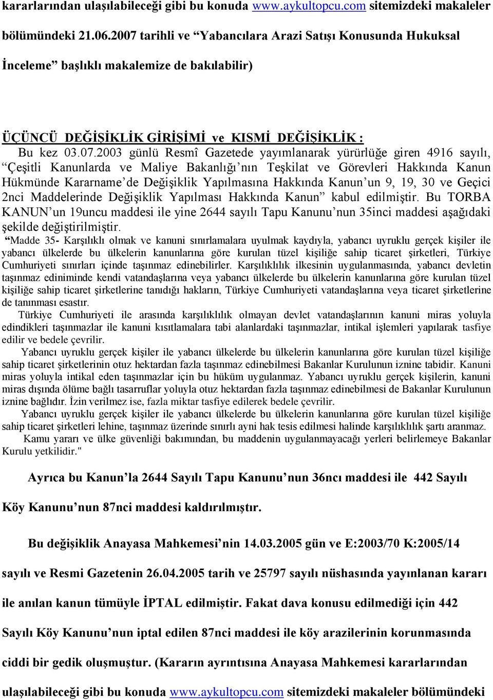 yayımlanarak yürürlüğe giren 4916 sayılı, Çeşitli Kanunlarda ve Maliye Bakanlığı nın Teşkilat ve Görevleri Hakkında Kanun Hükmünde Kararname de Değişiklik Yapılmasına Hakkında Kanun un 9, 19, 30 ve