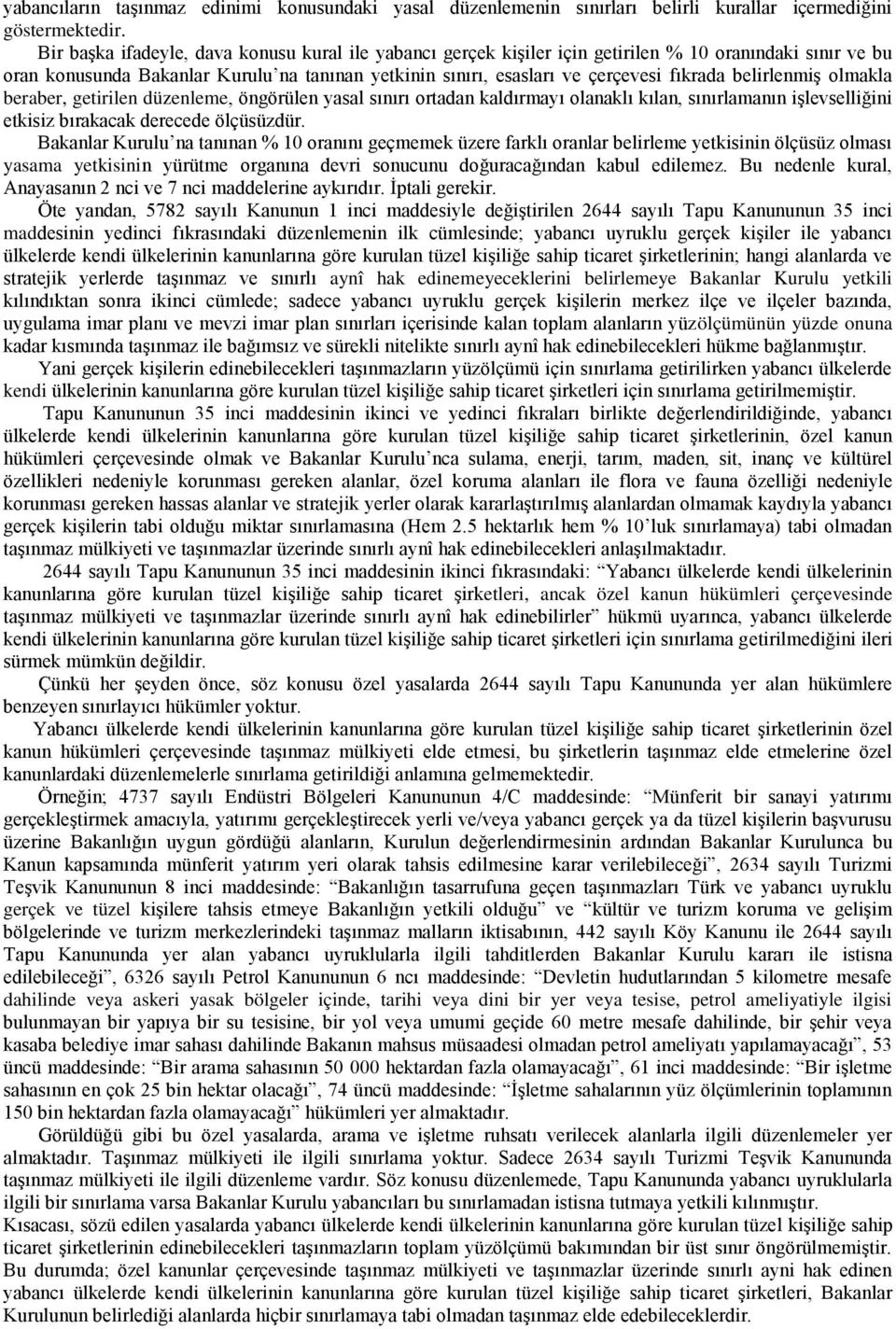 belirlenmiş olmakla beraber, getirilen düzenleme, öngörülen yasal sınırı ortadan kaldırmayı olanaklı kılan, sınırlamanın işlevselliğini etkisiz bırakacak derecede ölçüsüzdür.