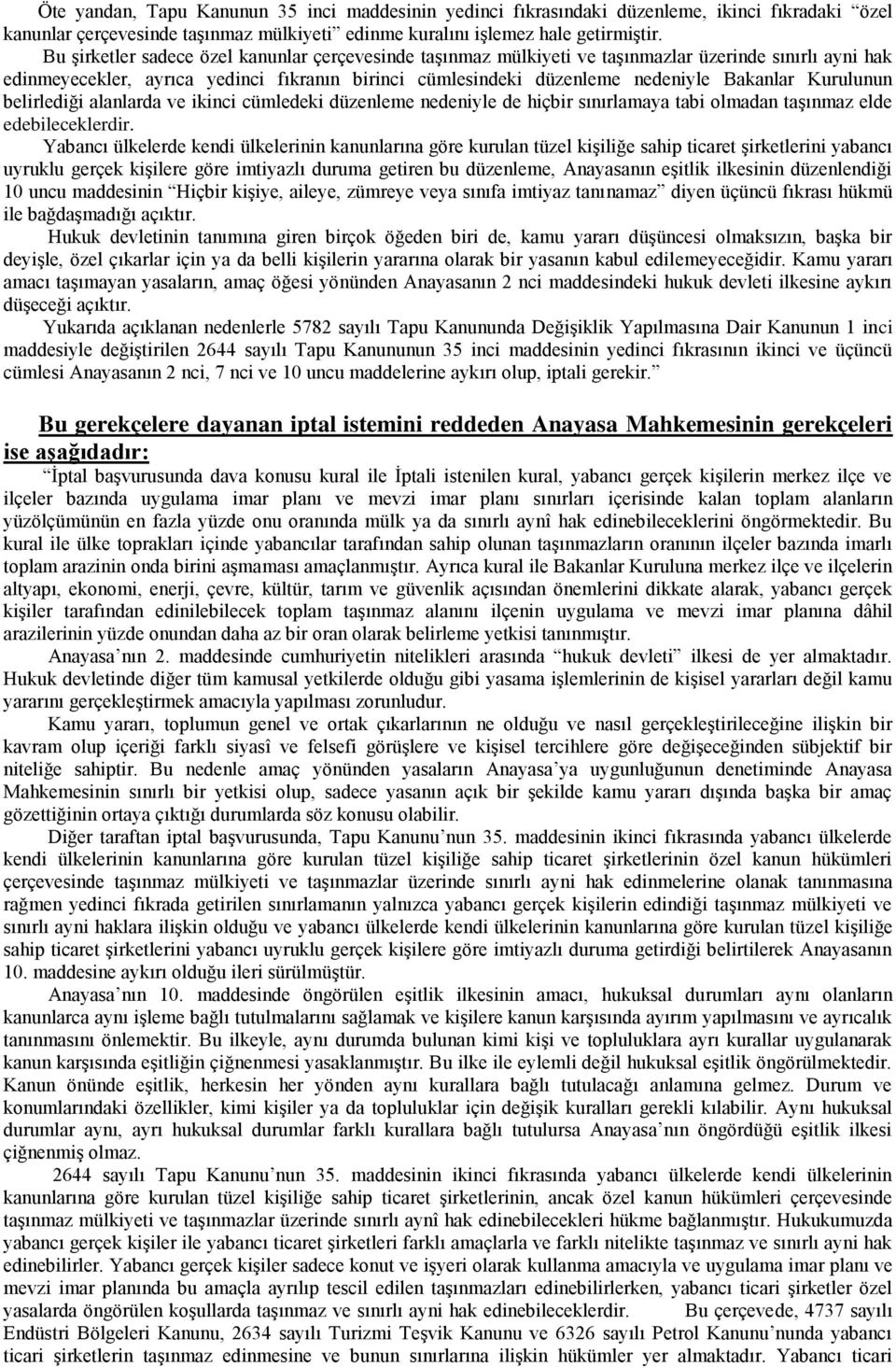 Kurulunun belirlediği alanlarda ve ikinci cümledeki düzenleme nedeniyle de hiçbir sınırlamaya tabi olmadan taşınmaz elde edebileceklerdir.