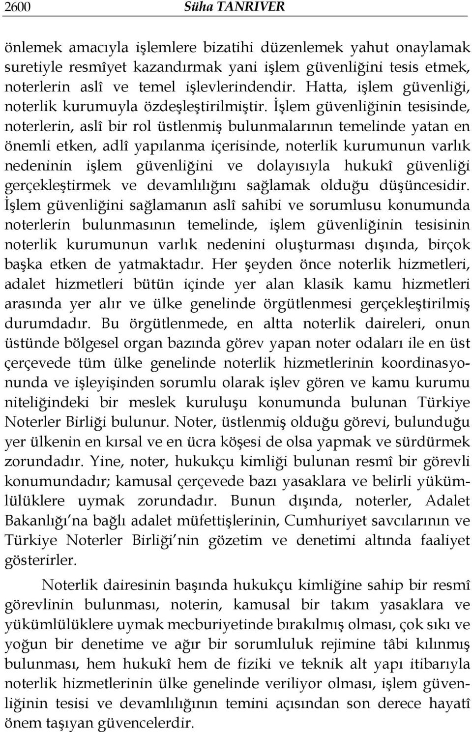 İşlem güvenliğinin tesisinde, noterlerin, aslî bir rol üstlenmiş bulunmalarının temelinde yatan en önemli etken, adlî yapılanma içerisinde, noterlik kurumunun varlık nedeninin işlem güvenliğini ve