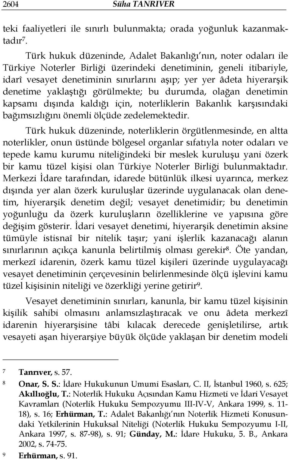 denetime yaklaştığı görülmekte; bu durumda, olağan denetimin kapsamı dışında kaldığı için, noterliklerin Bakanlık karşısındaki bağımsızlığını önemli ölçüde zedelemektedir.