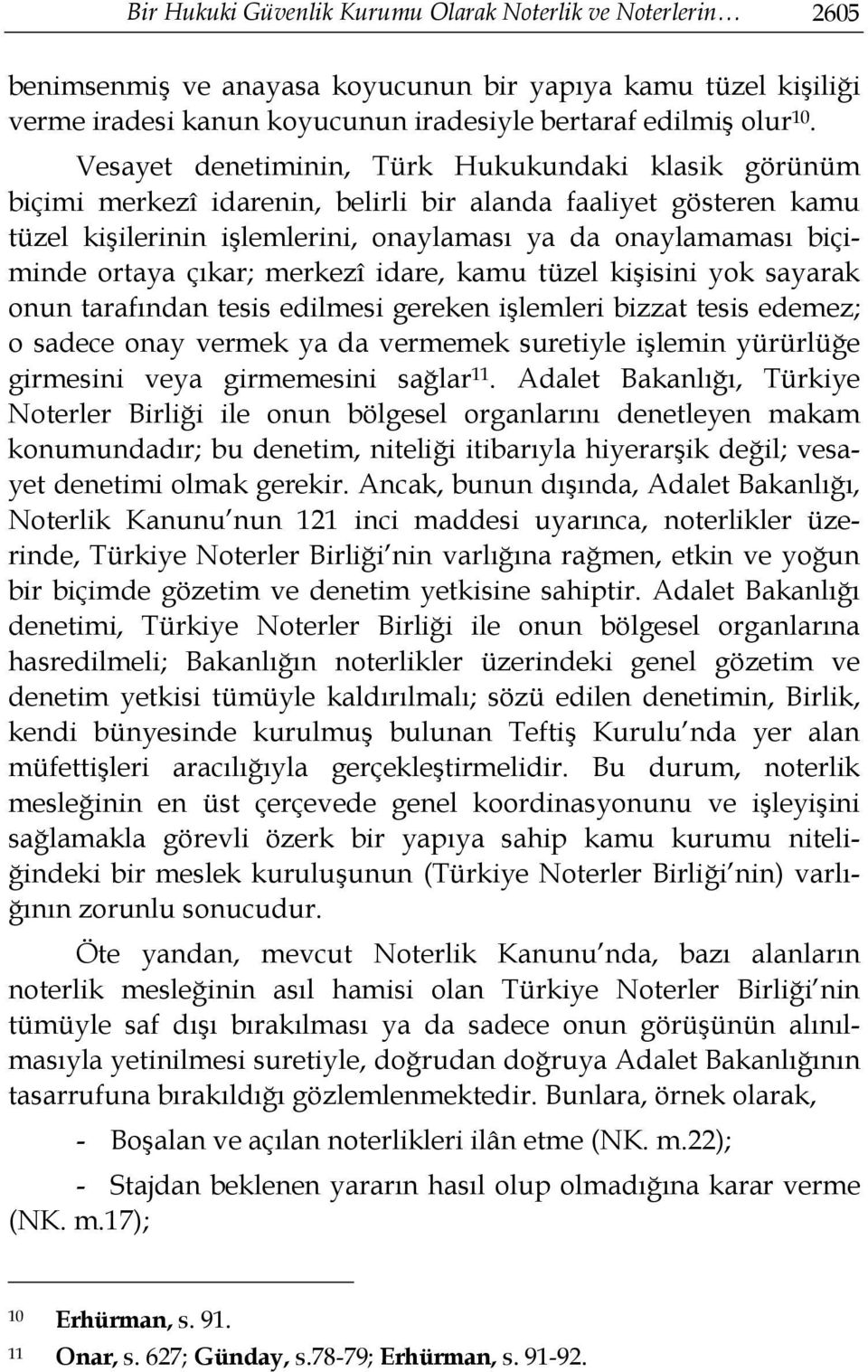 çıkar; merkezî idare, kamu tüzel kişisini yok sayarak onun tarafından tesis edilmesi gereken işlemleri bizzat tesis edemez; o sadece onay vermek ya da vermemek suretiyle işlemin yürürlüğe girmesini