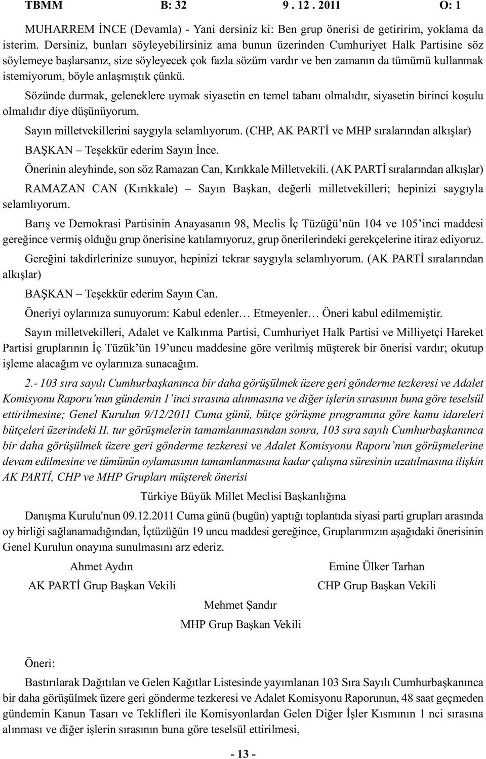 böyle anlaşmıştık çünkü. Sözünde durmak, geleneklere uymak siyasetin en temel tabanı olmalıdır, siyasetin birinci koşulu olmalıdır diye düşünüyorum. Sayın milletvekillerini saygıyla selamlıyorum.