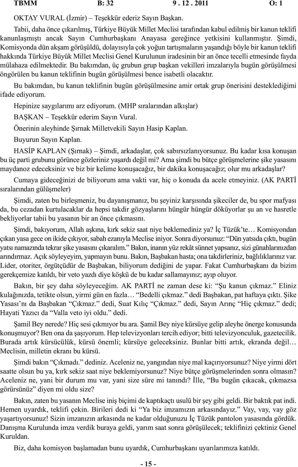 Şimdi, Komisyonda dün akşam görüşüldü, dolayısıyla çok yoğun tartışmaların yaşandığı böyle bir kanun teklifi hakkında Türkiye Büyük Millet Meclisi Genel Kurulunun iradesinin bir an önce tecelli