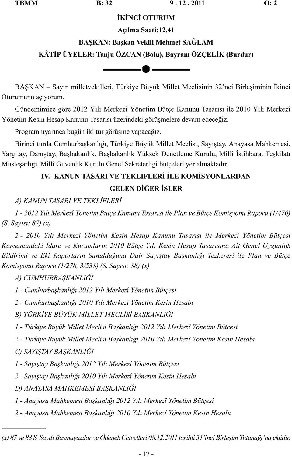 açıyorum. Gündemimize göre 2012 Yılı Merkezî Yönetim Bütçe Kanunu Tasarısı ile 2010 Yılı Merkezî Yönetim Kesin Hesap Kanunu Tasarısı üzerindeki görüşmelere devam edeceğiz.