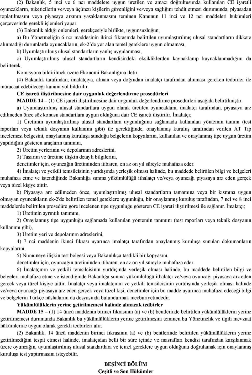 (3) Bakanlık aldığı önlemleri, gerekçesiyle birlikte, uygunsuzluğun; a) Bu Yönetmeliğin 6 ncı maddesinin ikinci fıkrasında belirtilen uyumlaştırılmış ulusal standartların dikkate alınmadığı