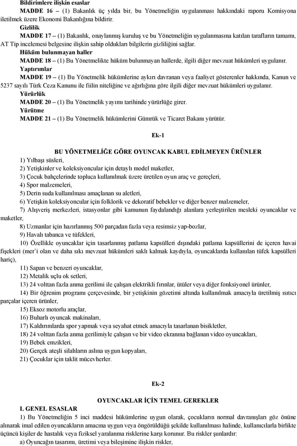 Hüküm bulunmayan haller MADDE 18 (1) Bu Yönetmelikte hüküm bulunmayan hallerde, ilgili diğer mevzuat hükümleri uygulanır.