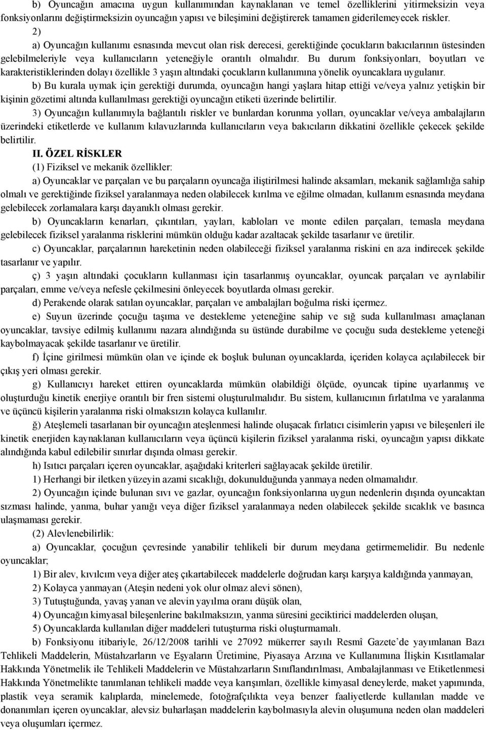 Bu durum fonksiyonları, boyutları ve karakteristiklerinden dolayı özellikle 3 yaşın altındaki çocukların kullanımına yönelik oyuncaklara uygulanır.