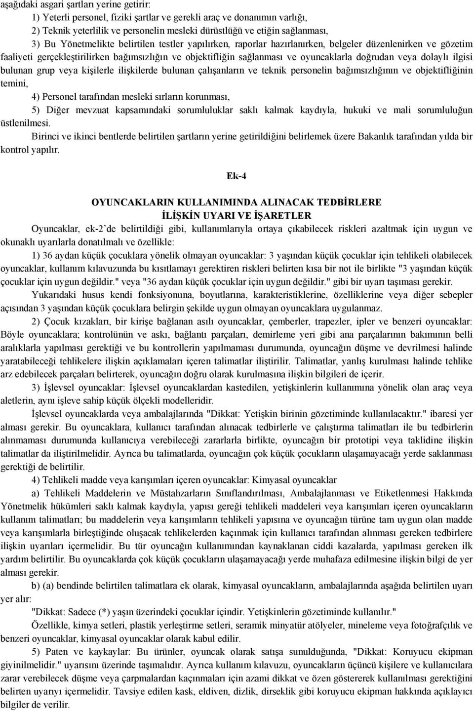 veya dolaylı ilgisi bulunan grup veya kişilerle ilişkilerde bulunan çalışanların ve teknik personelin bağımsızlığının ve objektifliğinin temini, 4) Personel tarafından mesleki sırların korunması, 5)