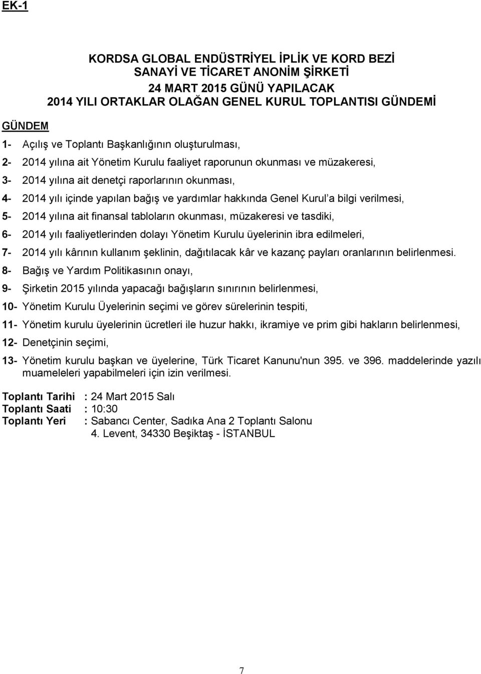 hakkında Genel Kurul a bilgi verilmesi, 5-2014 yılına ait finansal tabloların okunması, müzakeresi ve tasdiki, 6-2014 yılı faaliyetlerinden dolayı Yönetim Kurulu üyelerinin ibra edilmeleri, 7-2014