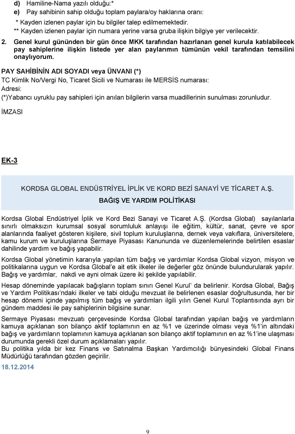 Genel kurul gününden bir gün önce MKK tarafından hazırlanan genel kurula katılabilecek pay sahiplerine ilişkin listede yer alan paylarımın tümünün vekil tarafından temsilini onaylıyorum.