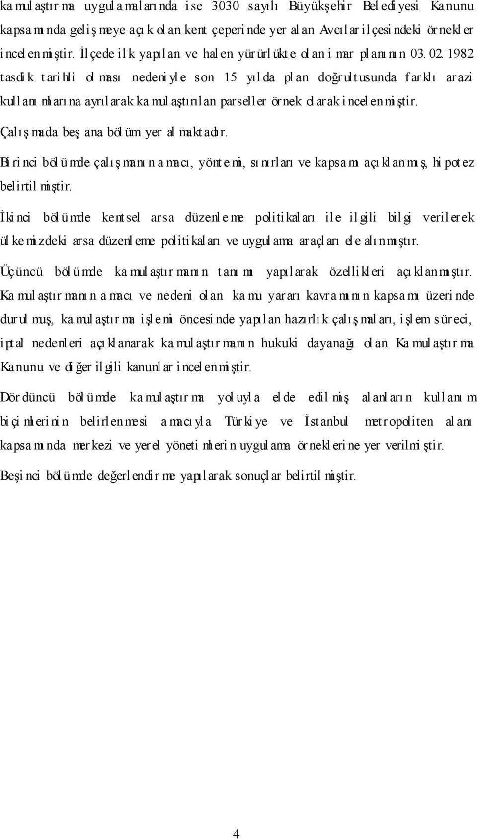 1982 tasdi k t ari hli ol ması nedeni yle son 15 yıl da pl an doğr ult usunda farklı arazi kullanı ml arı na ayrılarak ka mul aştırılan parseller örnek olarak i ncelenmi ştir.