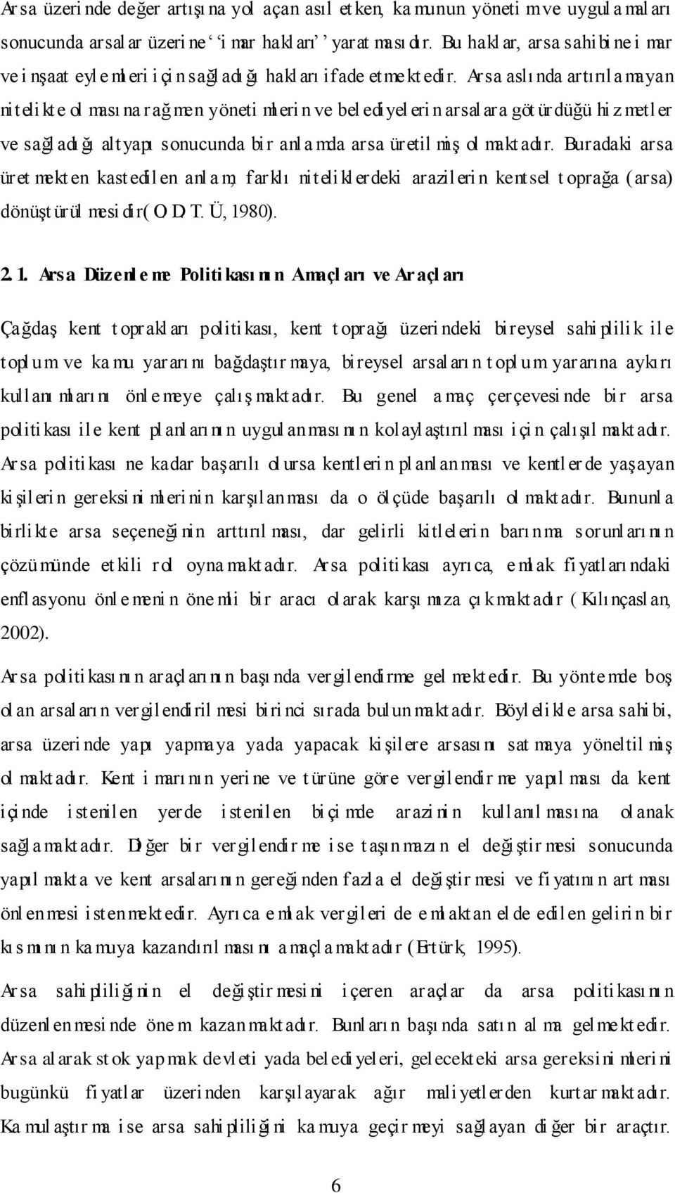 Arsa aslı nda artırıla mayan nitelikte ol ması na rağmen yöneti ml eri n ve bel ediyel eri n arsalara göt ürdüğü hi z metler ve sağl adı ğı alt yapı sonucunda bir anl a mda arsa üretil miş ol makt