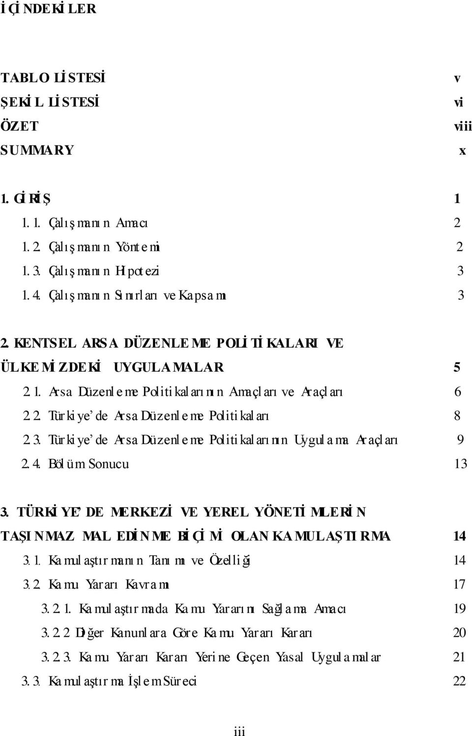 3. Türki ye de Arsa Düzenl e me Politikaları nın Uygul a ma Araçları 9 2. 4. Böl üm Sonucu 13 3. TÜRKİ YE DE MERKEZİ VE YEREL YÖNETİ MLERİ N TAŞI NMAZ MAL EDİ NME Bİ Çİ Mİ OLAN KAMULAŞTI RMA 14 3. 1. Ka mul aştır manı n Tanı mı ve Özelliği 14 3.